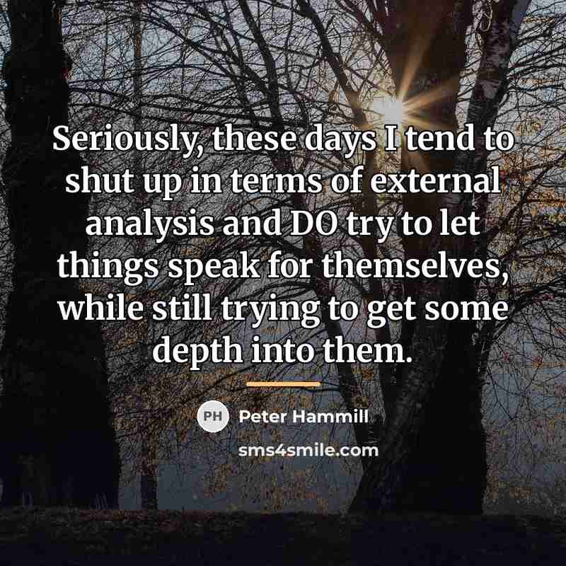 “Seriously, these days I tend to shut up in terms…” quote by Peter Hammill