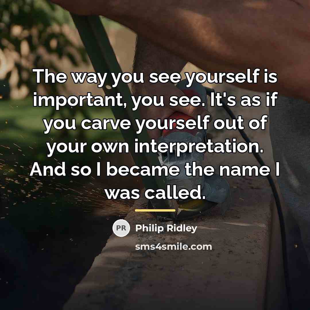 “The way you see yourself is important, you see. It's…” quote by Philip Ridley