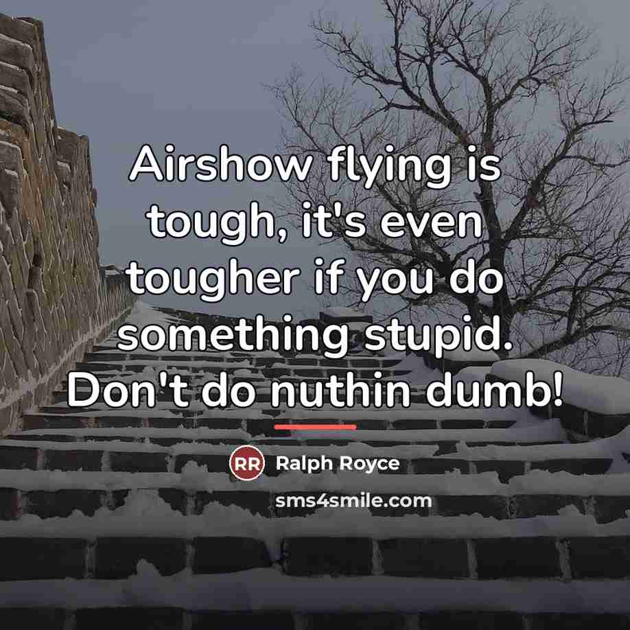 “Airshow flying is tough, it's even tougher if you do…” quote by Ralph Royce