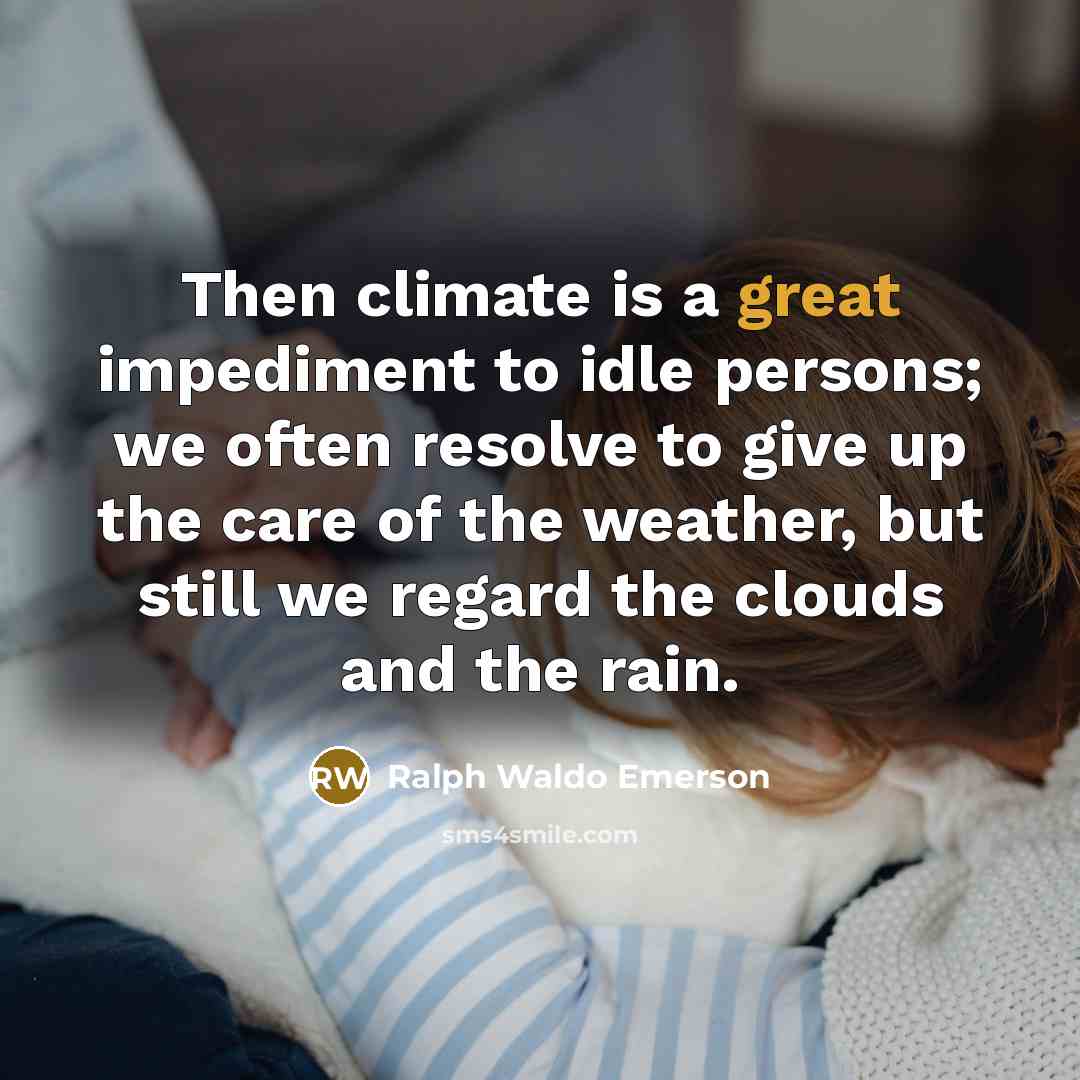 “Then climate is a great impediment to idle persons; we…” quote by Ralph Waldo Emerson