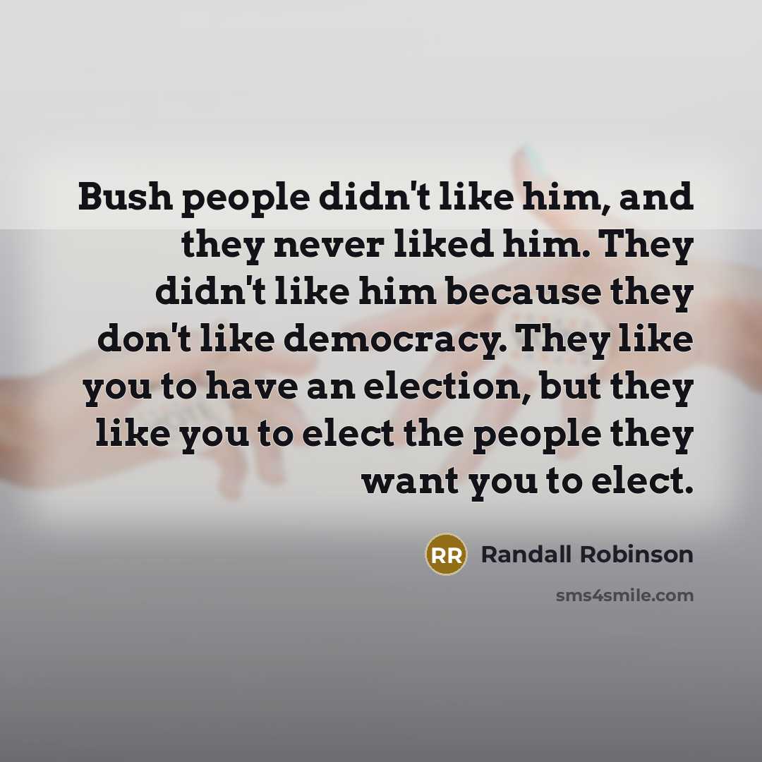 “Bush people didn't like him, and they never liked him.…” quote by Randall Robinson