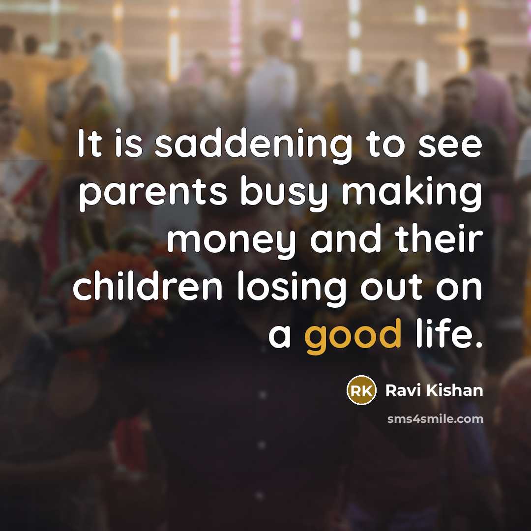 “It is saddening to see parents busy making money and…” quote by Ravi Kishan