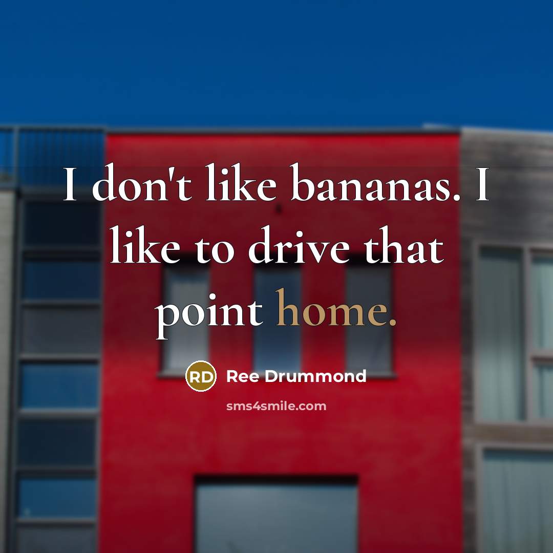 “I don't like bananas. I like to drive that point…” quote by Ree Drummond
