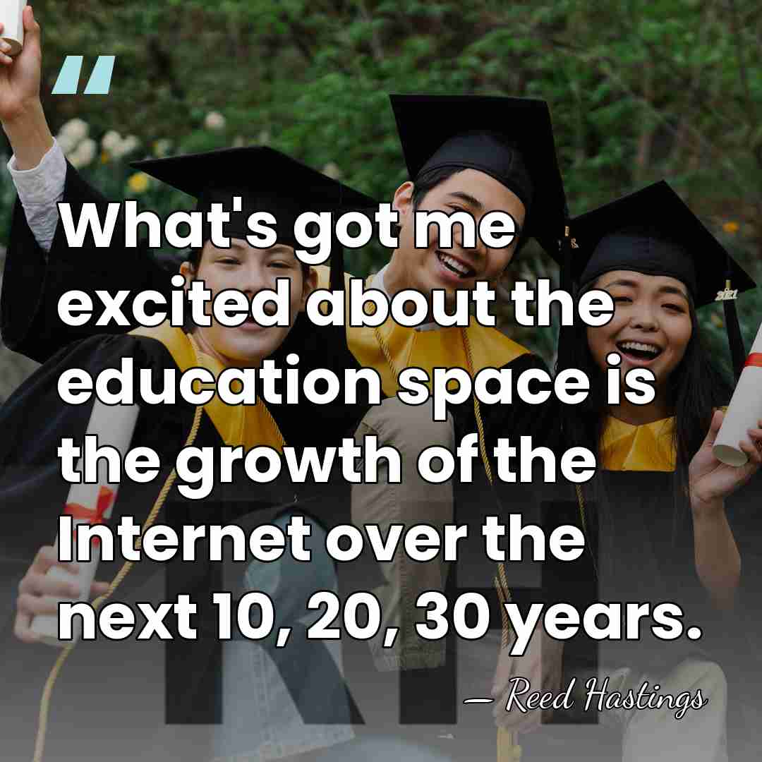 What's got me excited about the education space is the growth of&hellip; - Reed Hastings