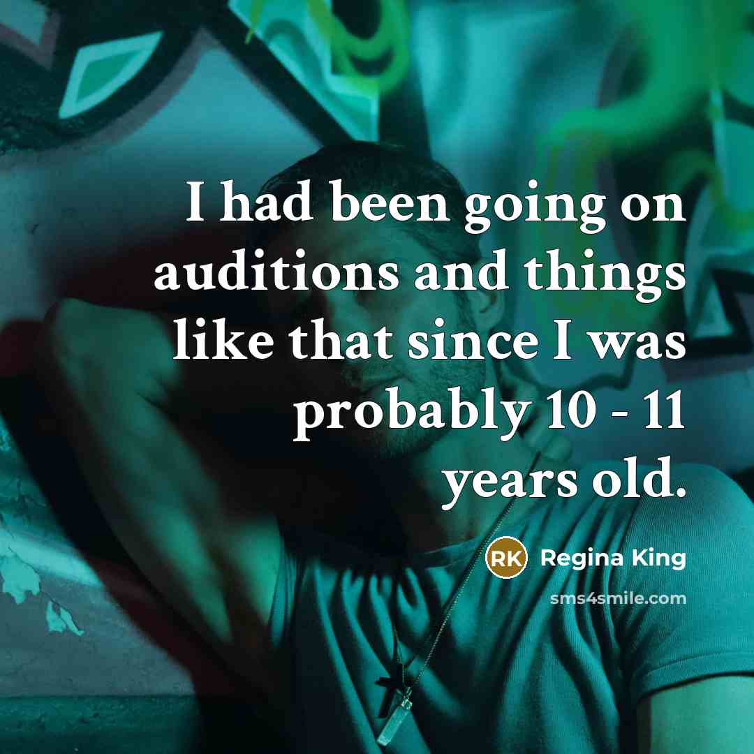 “I had been going on auditions and things like that since I was probably 10 - 11 years old.” quote by Regina King