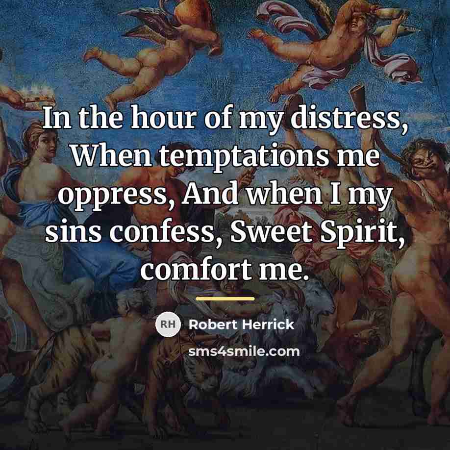“In the hour of my distress, When temptations me oppress,…” quote by Robert Herrick