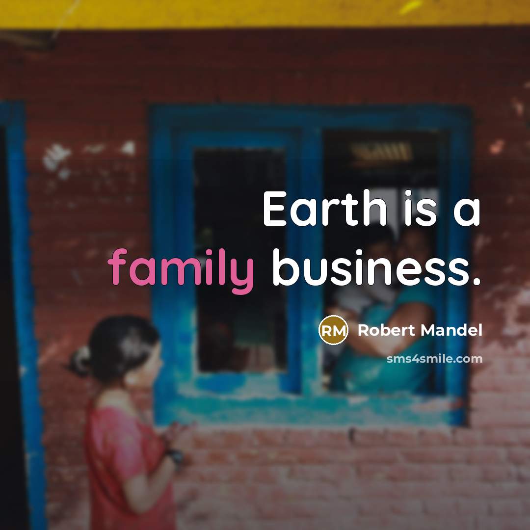 “Earth is a family business.…” quote by Robert Mandel