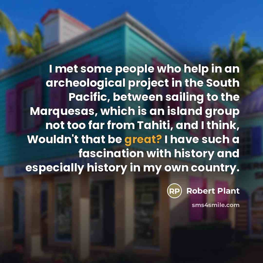 “I met some people who help in an archeological project…” quote by Robert Plant
