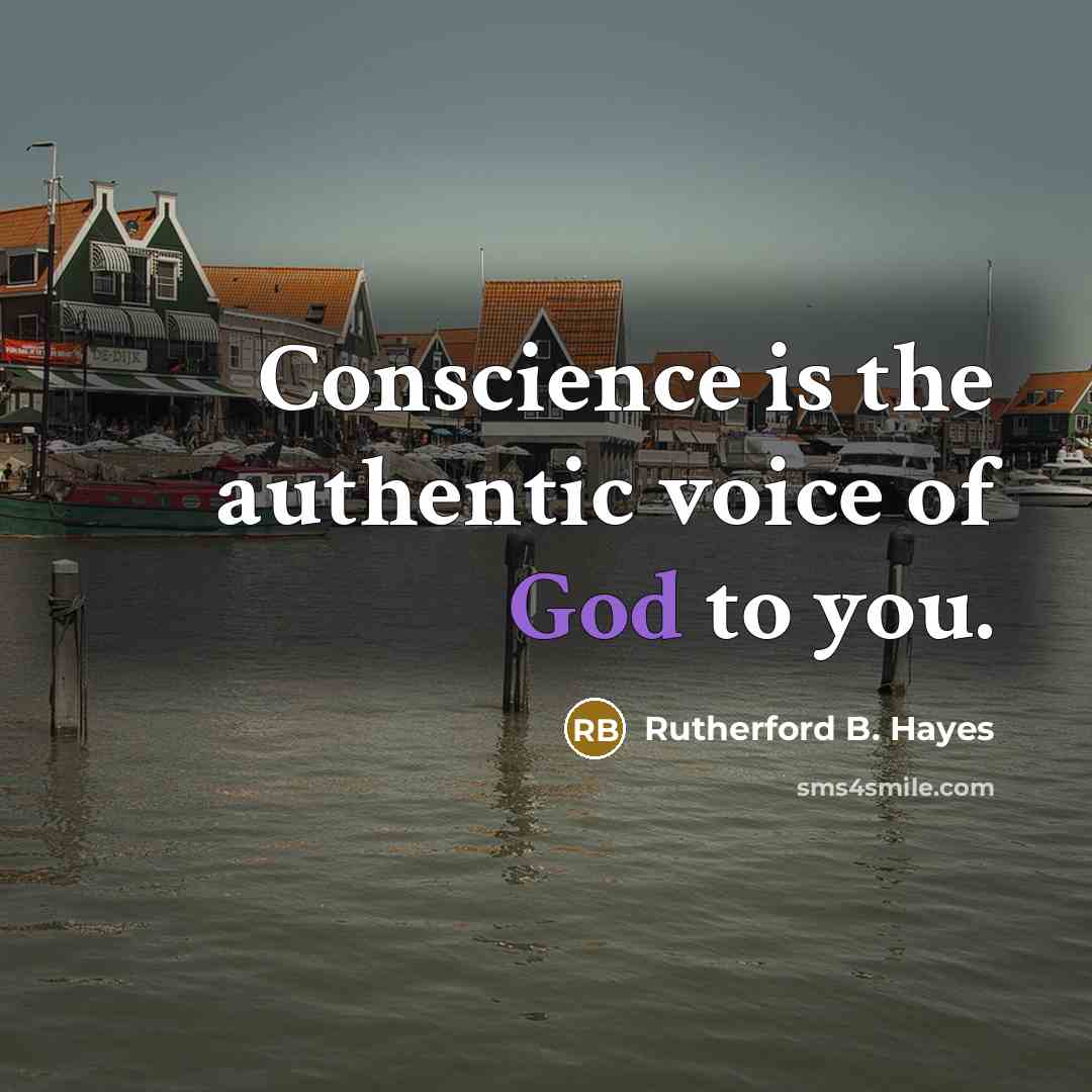 “Conscience is the authentic voice of God to you.” quote by Rutherford B. Hayes