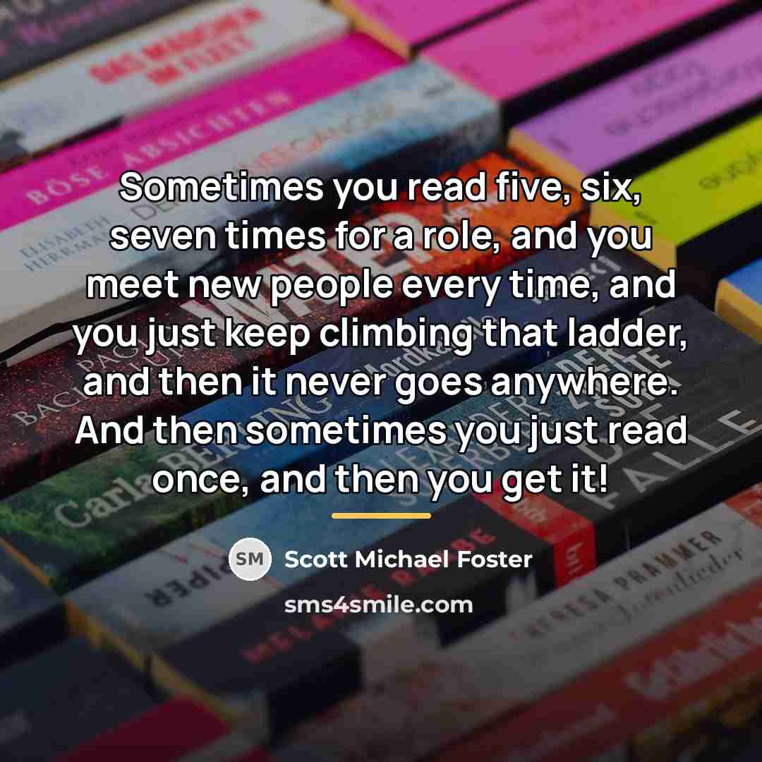 “Sometimes you read five, six, seven times for a role,…” quote by Scott Michael Foster