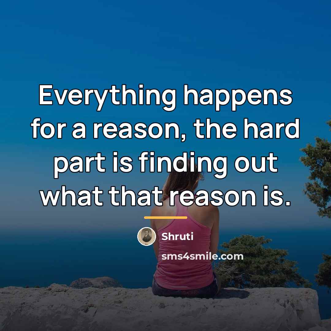 “Everything happens for a reason, the hard part is finding…” quote by Shruti