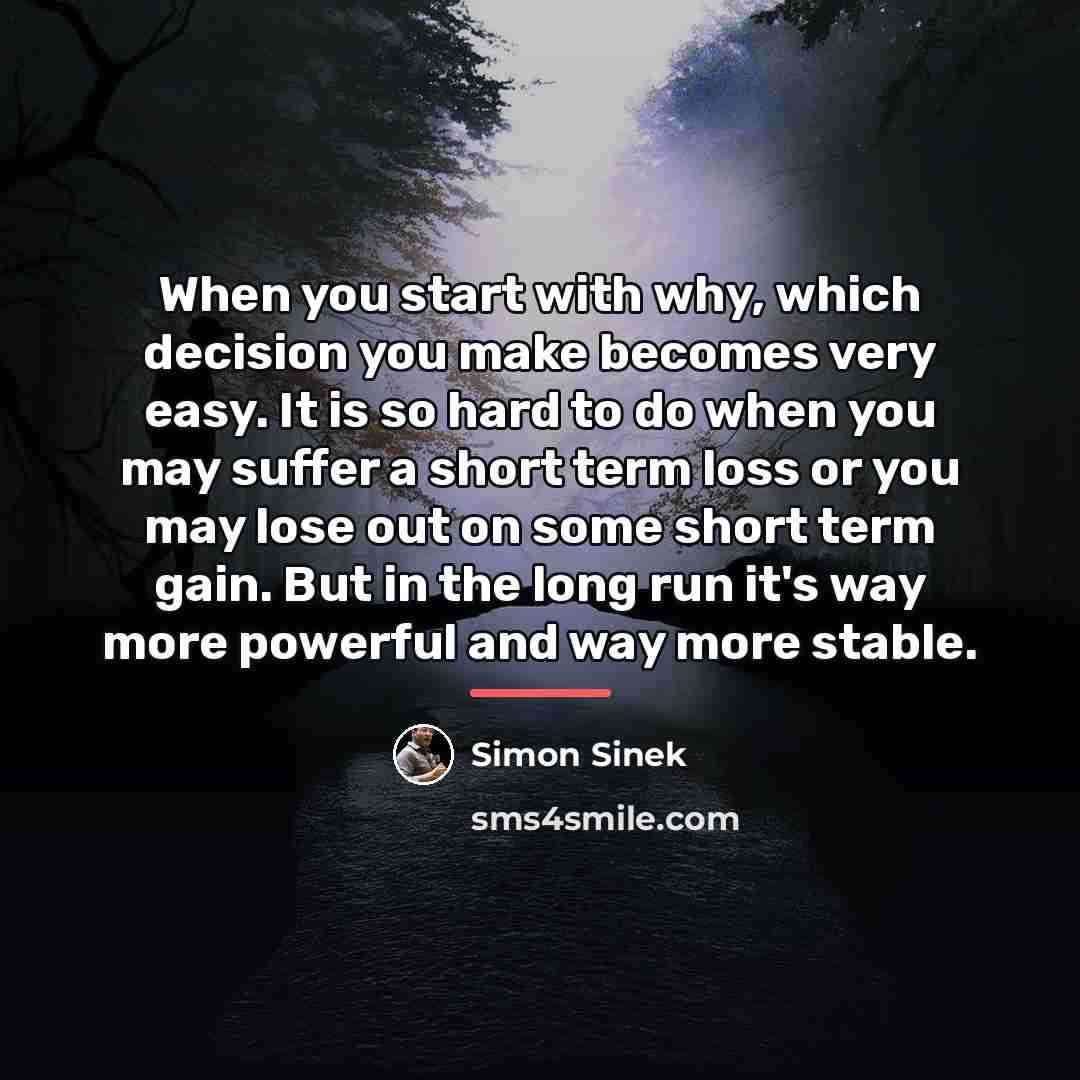 “When you start with why, which decision you make becomes…” quote by Simon Sinek