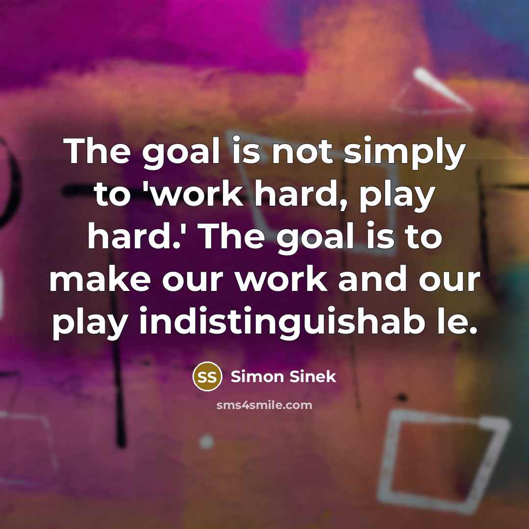 “The goal is not simply to 'work hard, play hard.'…” quote by Simon Sinek