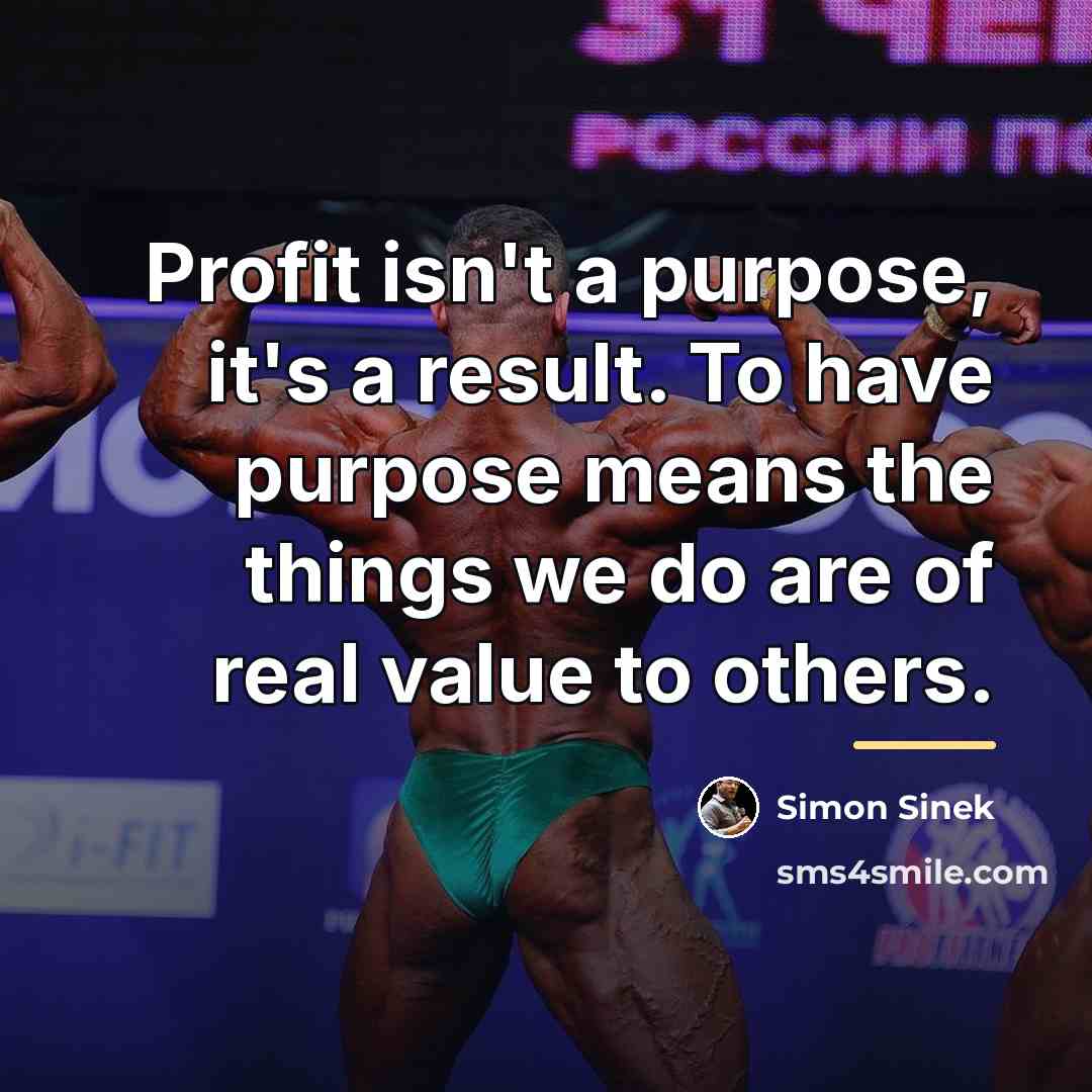 “Profit isn't a purpose, it's a result. To have purpose…” quote by Simon Sinek