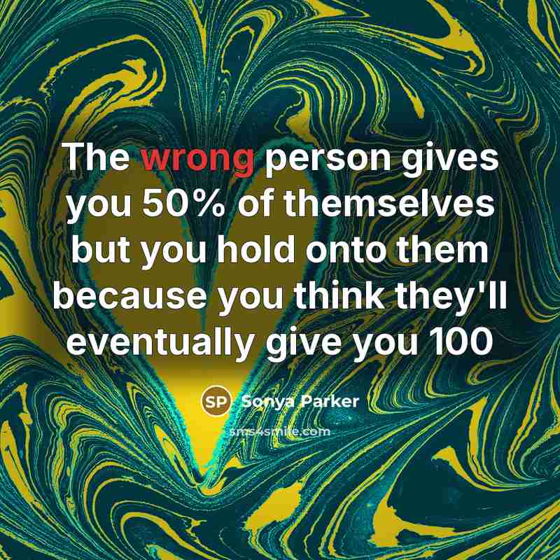 “The wrong person gives you 50% of themselves but you…” quote by Sonya Parker
