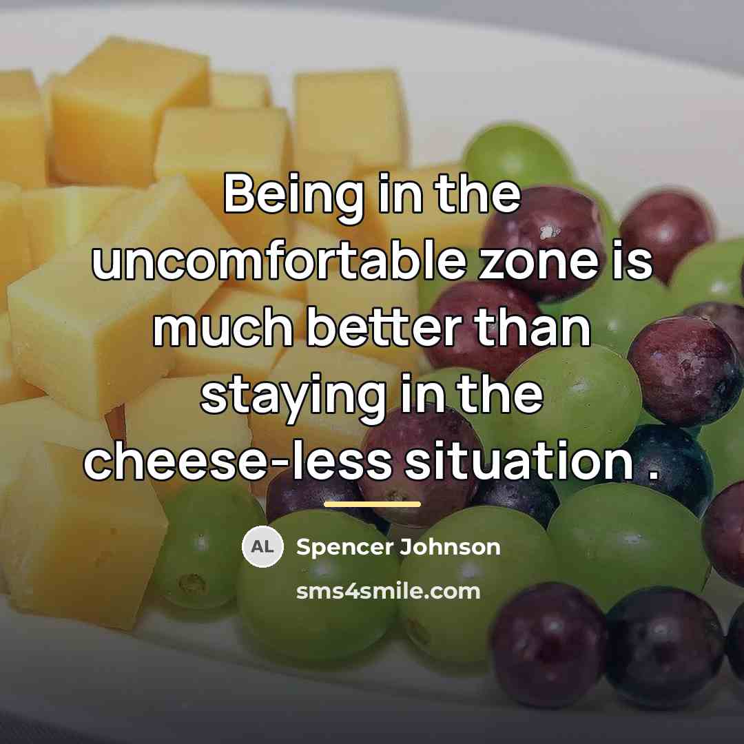 “Being in the uncomfortable zone is much better than staying…” quote by Spencer Johnson