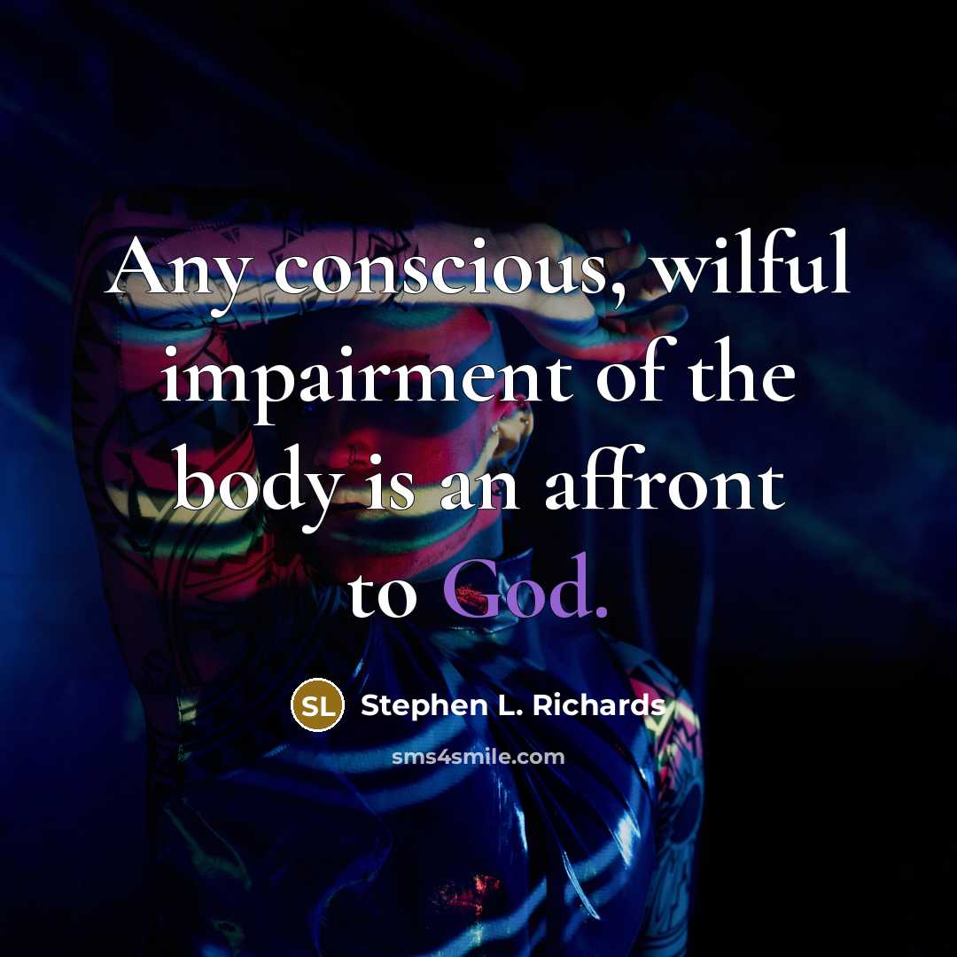 “Any conscious, wilful impairment of the body is an affront…” quote by Stephen L. Richards
