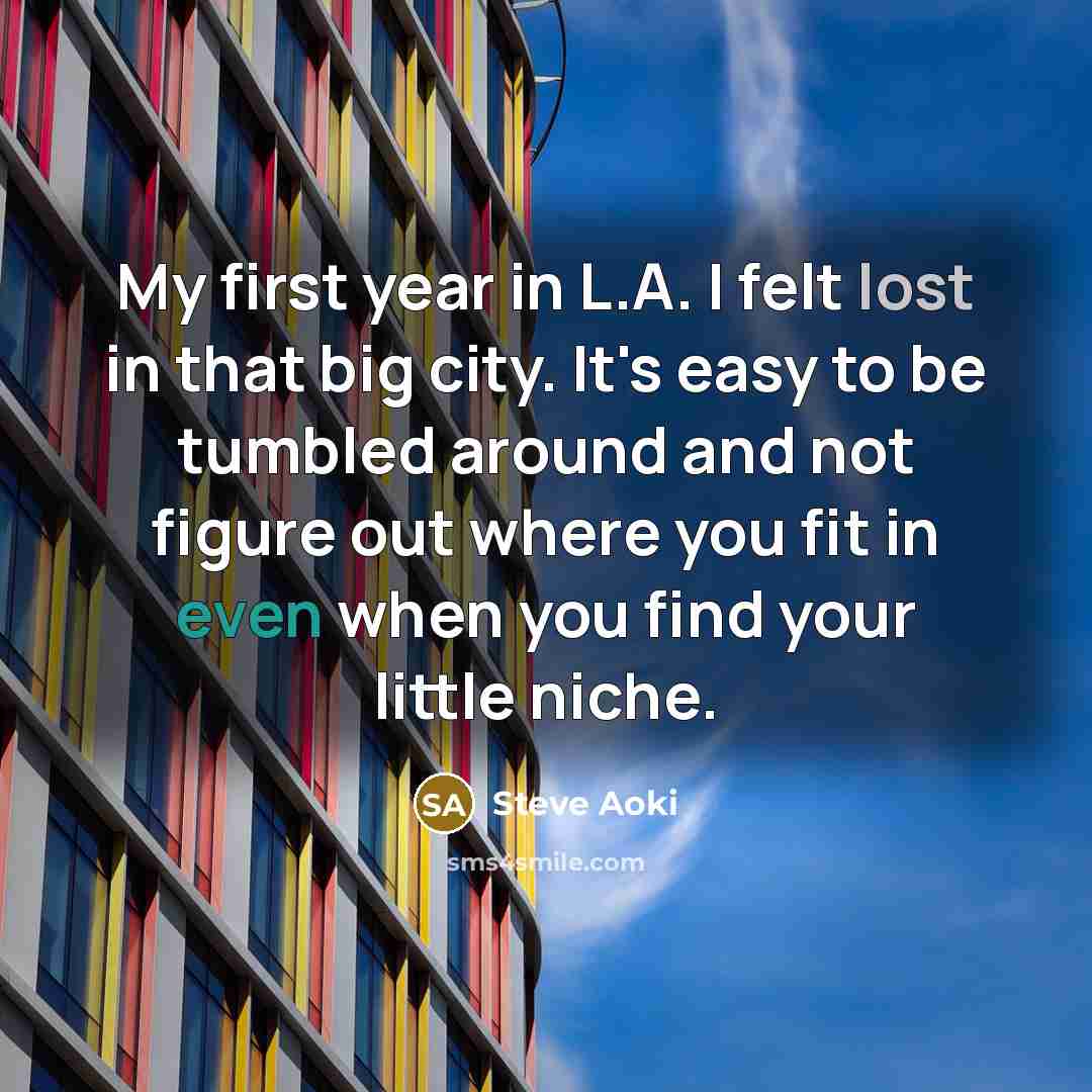 “My first year in L.A. I felt lost in that…” quote by Steve Aoki