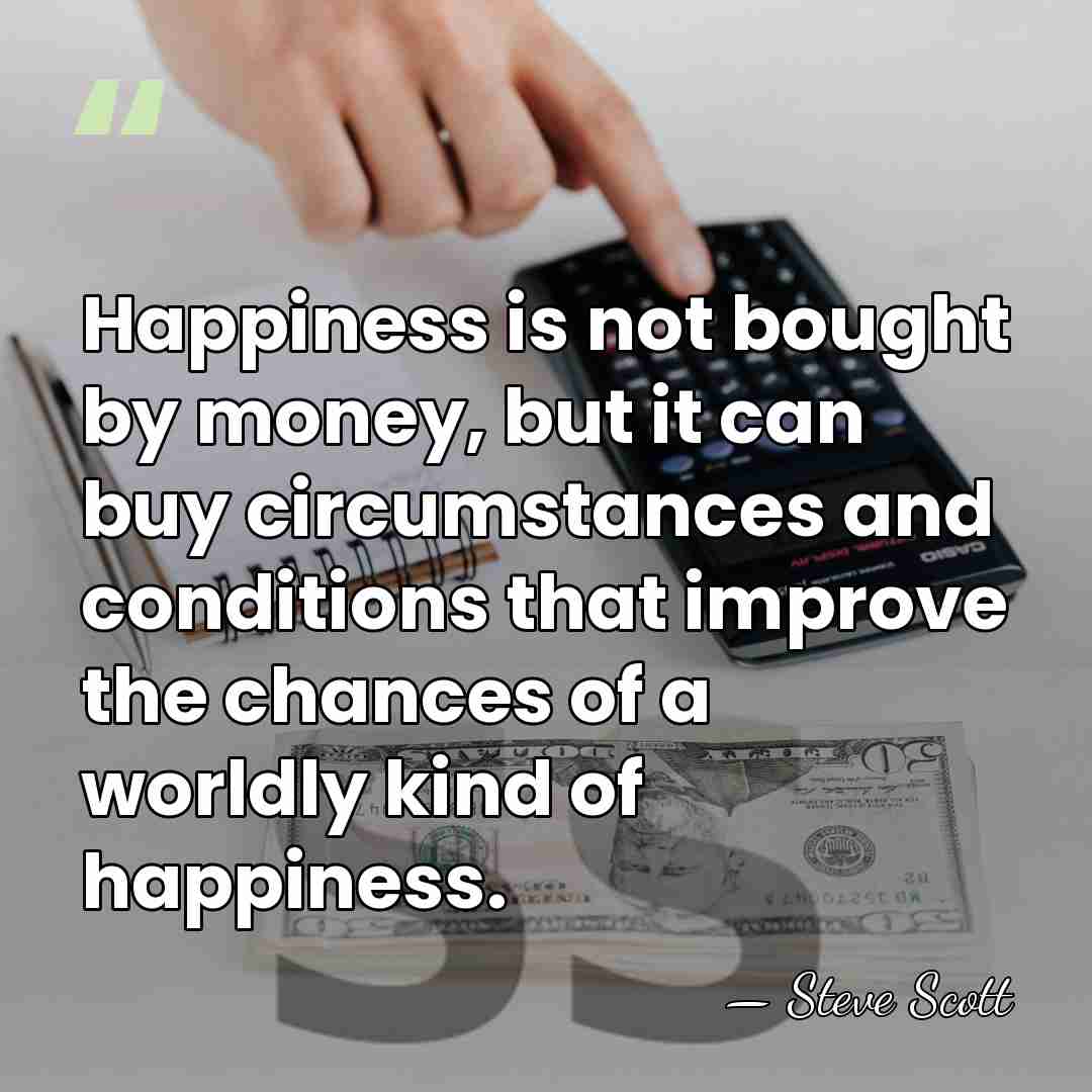 Happiness is not bought by money, but it can buy circumstances and&hellip; - Steve Scott
