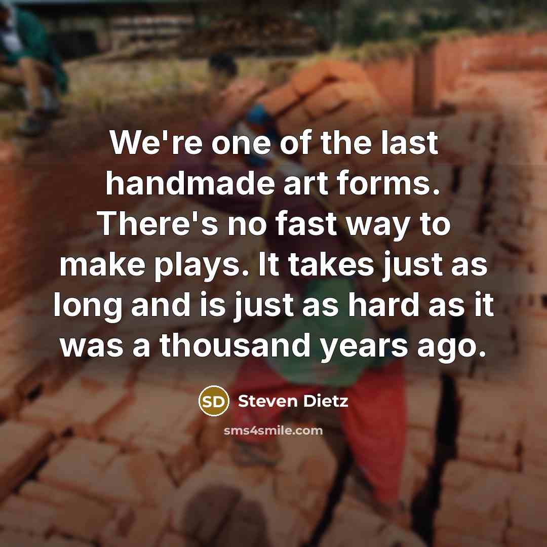 “We're one of the last handmade art forms. There's no…” quote by Steven Dietz