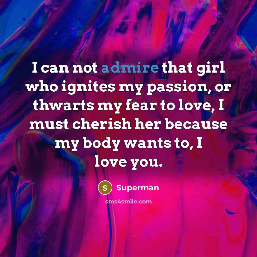 “I can not admire that girl who ignites my passion,…” quote by Superman