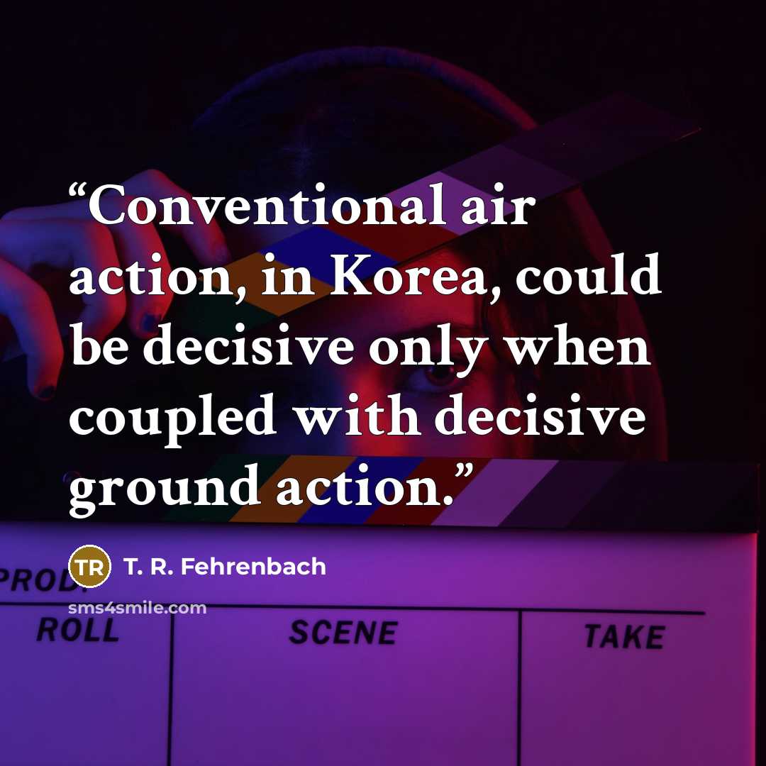 “Conventional air action, in Korea, could be decisive only when coupled with decisive ground action.” quote by T. R. Fehrenbach