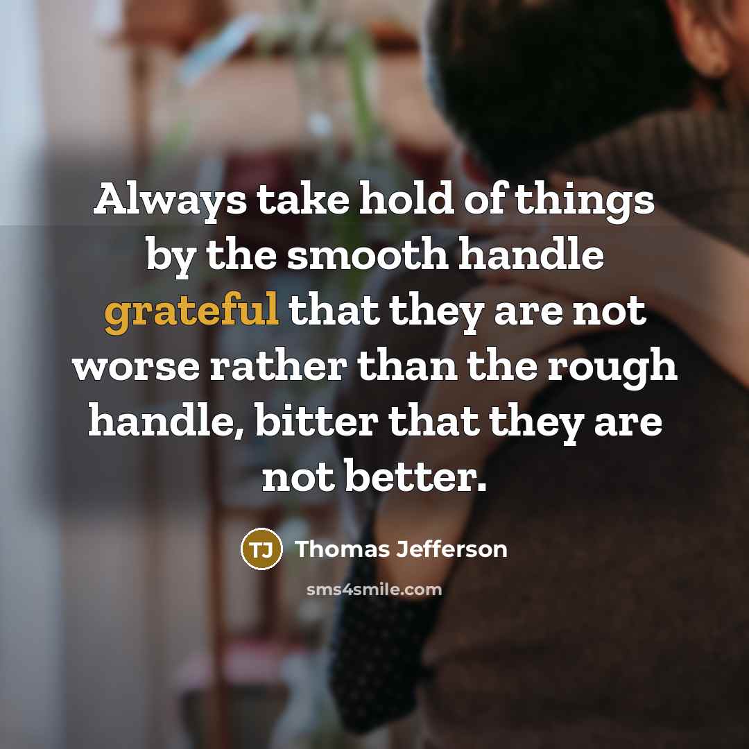 “Always take hold of things by the smooth handle grateful…” quote by Thomas Jefferson