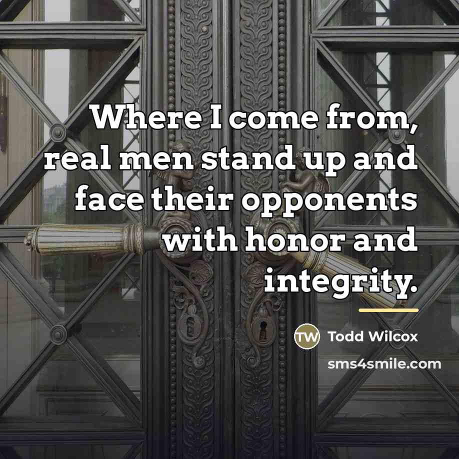 “Where I come from, real men stand up and face…” quote by Todd Wilcox