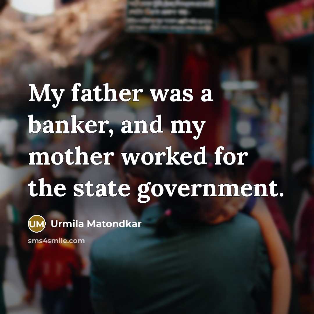 “My father was a banker, and my mother worked for…” quote by Urmila Matondkar