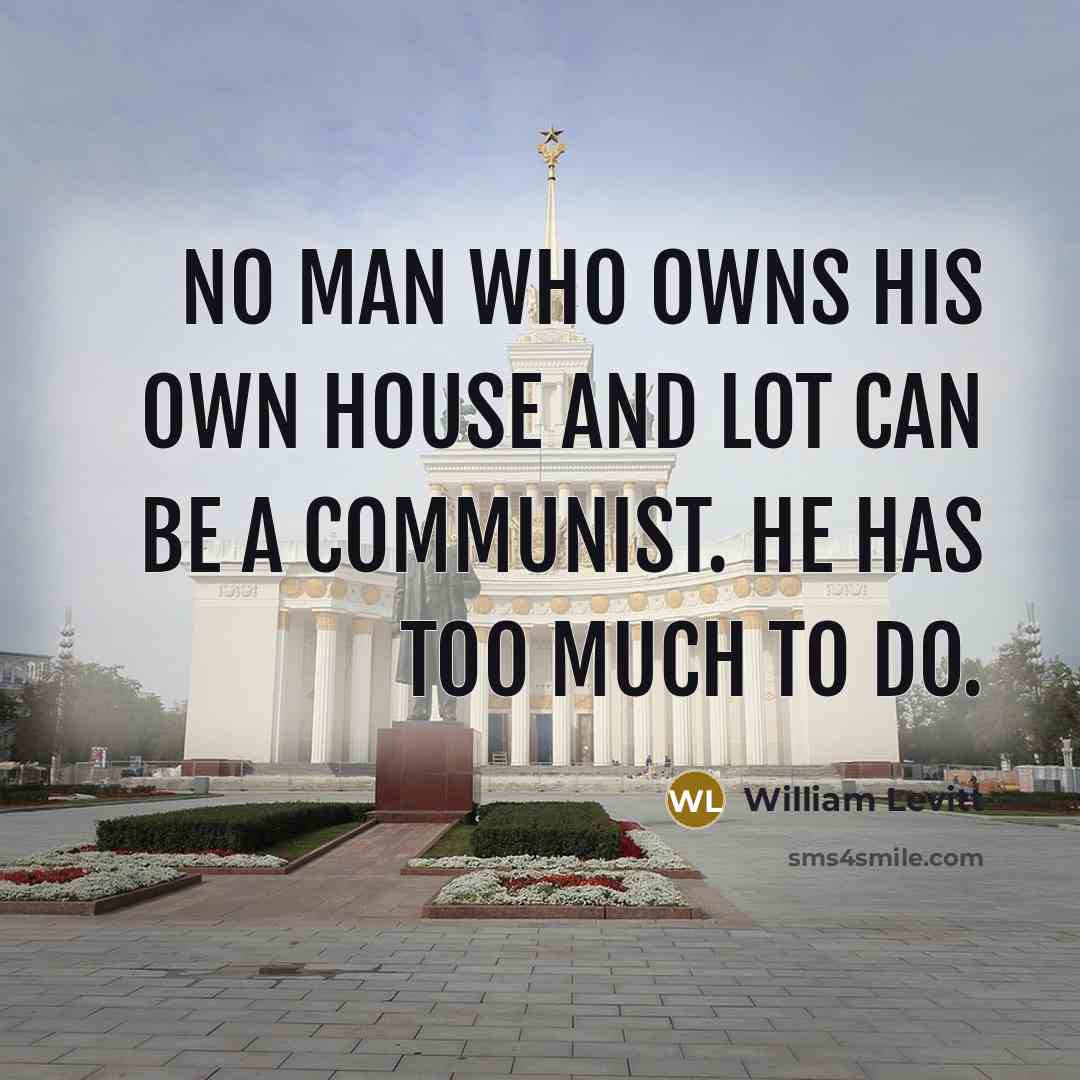 “No man who owns his own house and lot can…” quote by William Levitt