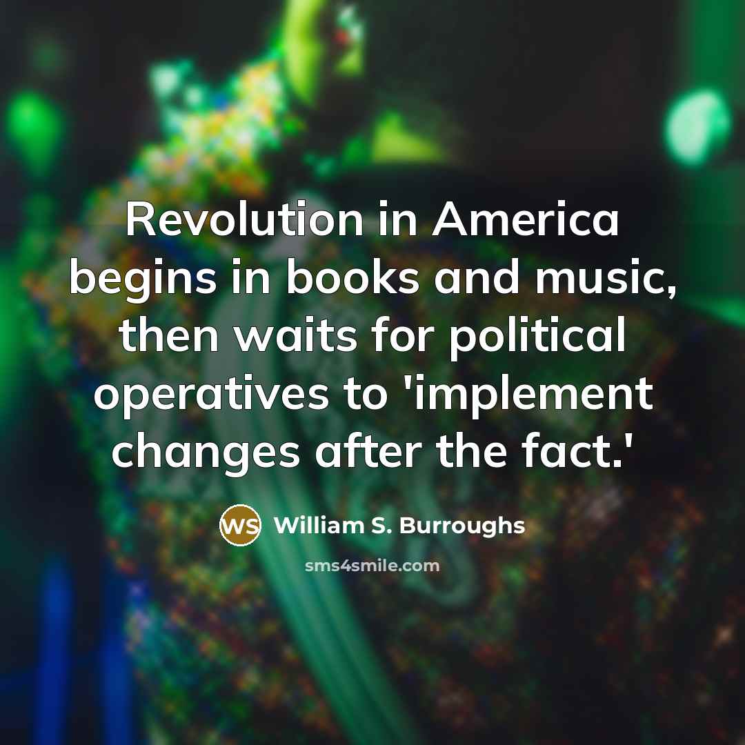 “Revolution in America begins in books and music, then waits…” quote by William S. Burroughs
