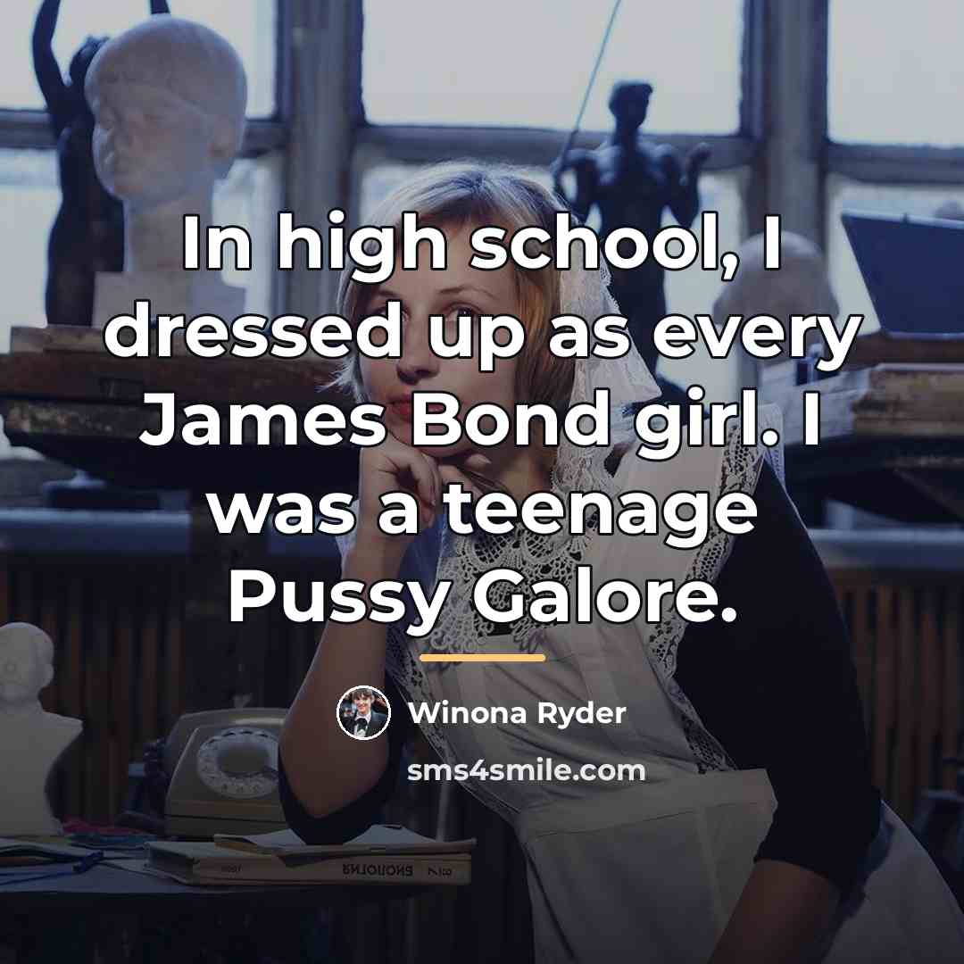 “In high school, I dressed up as every James Bond…” quote by Winona Ryder