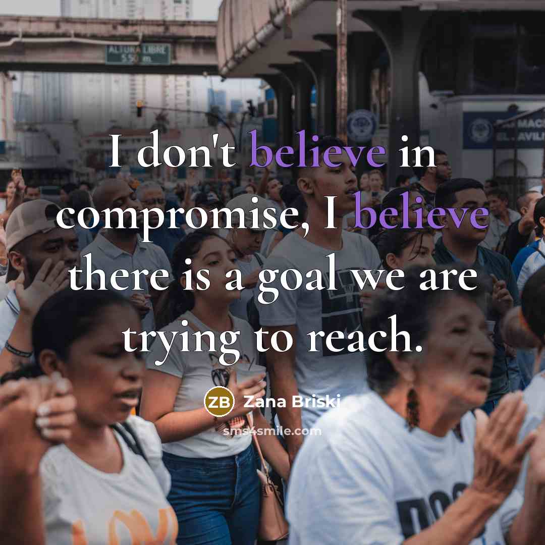 “I don't believe in compromise, I believe there is a…” quote by Zana Briski