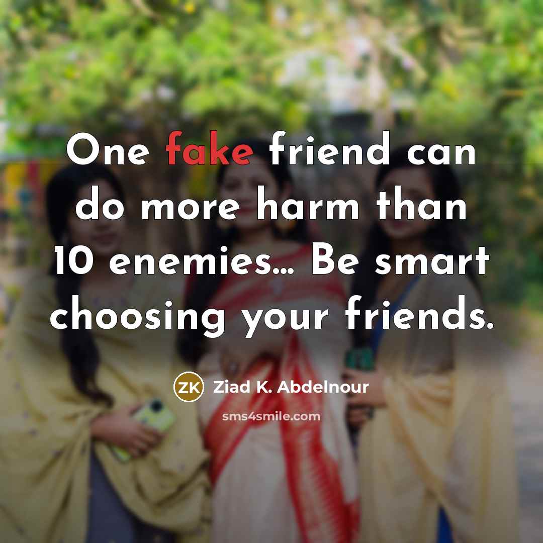 “One fake friend can do more harm than 10 enemies...…” quote by Ziad K. Abdelnour