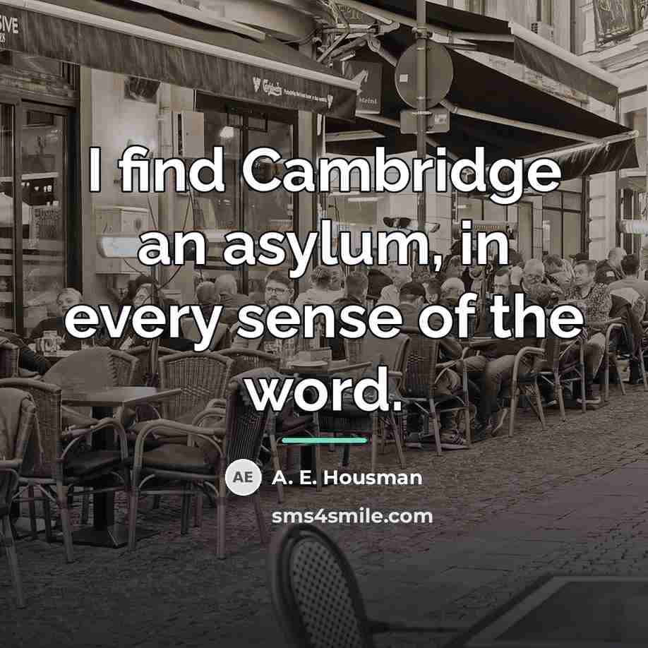 “I find Cambridge an asylum, in every sense of the…” quote by A. E. Housman