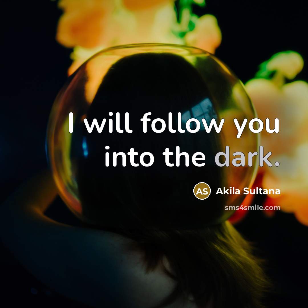 “I will follow you into the dark.…” quote by Akila Sultana