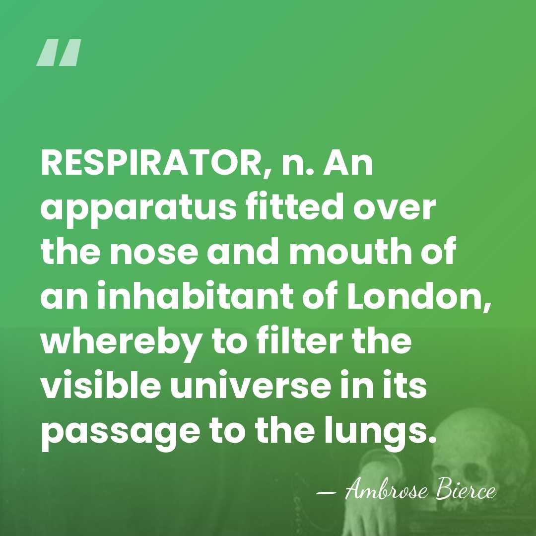 RESPIRATOR, n. An apparatus fitted over the nose and mouth of an&hellip; - Ambrose Bierce