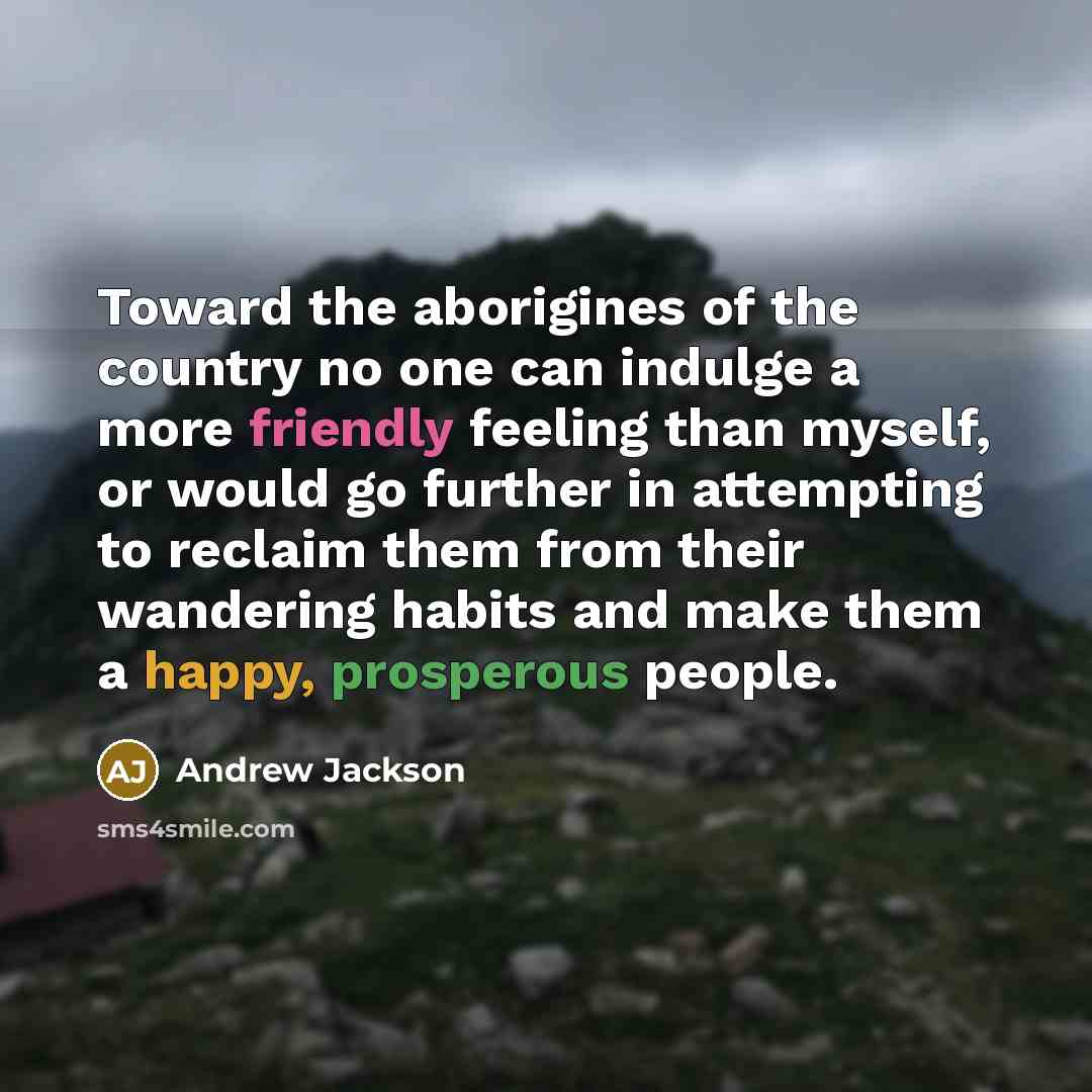 “Toward the aborigines of the country no one can indulge…” quote by Andrew Jackson