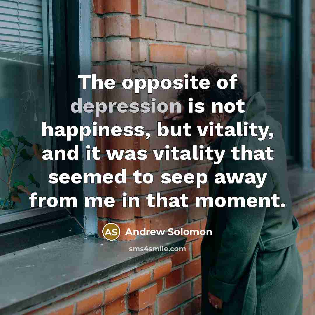 “The opposite of depression is not happiness, but vitality, and…” quote by Andrew Solomon