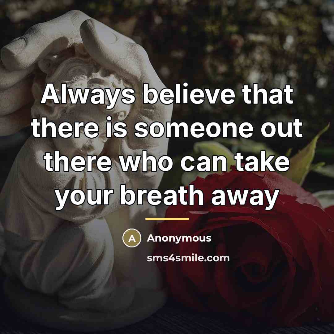 “Always believe that there is someone out there who can…” quote by Anonymous