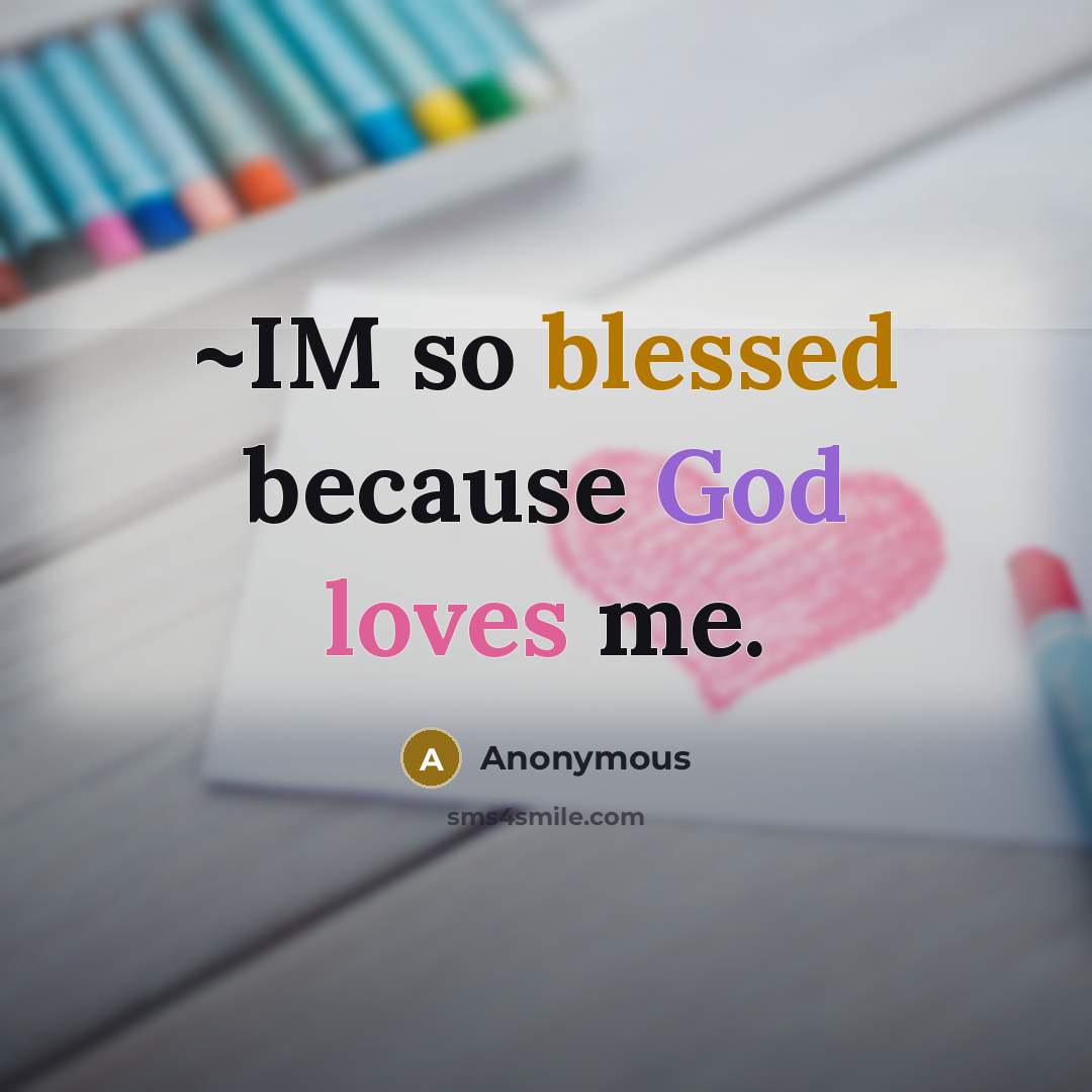 “~IM so blessed because God loves me.” quote by Anonymous