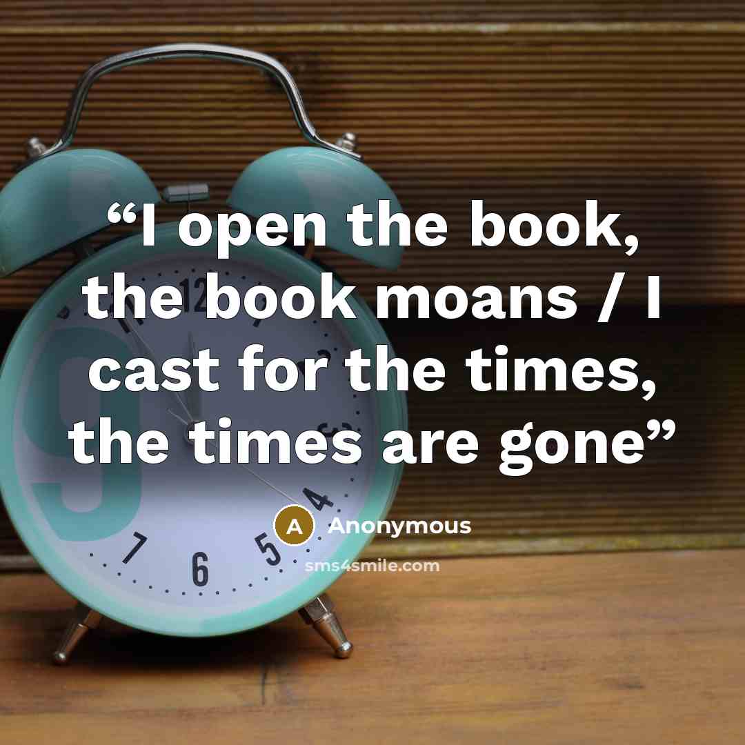 “I open the book, the book moans / I cast for the times, the times are gone” quote by Anonymous
