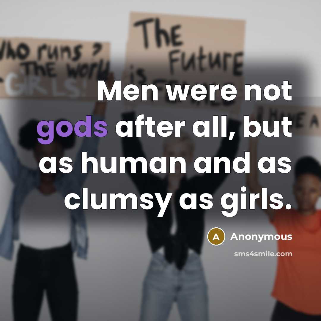 “Men were not gods after all, but as human and as clumsy as girls.” quote by Anonymous