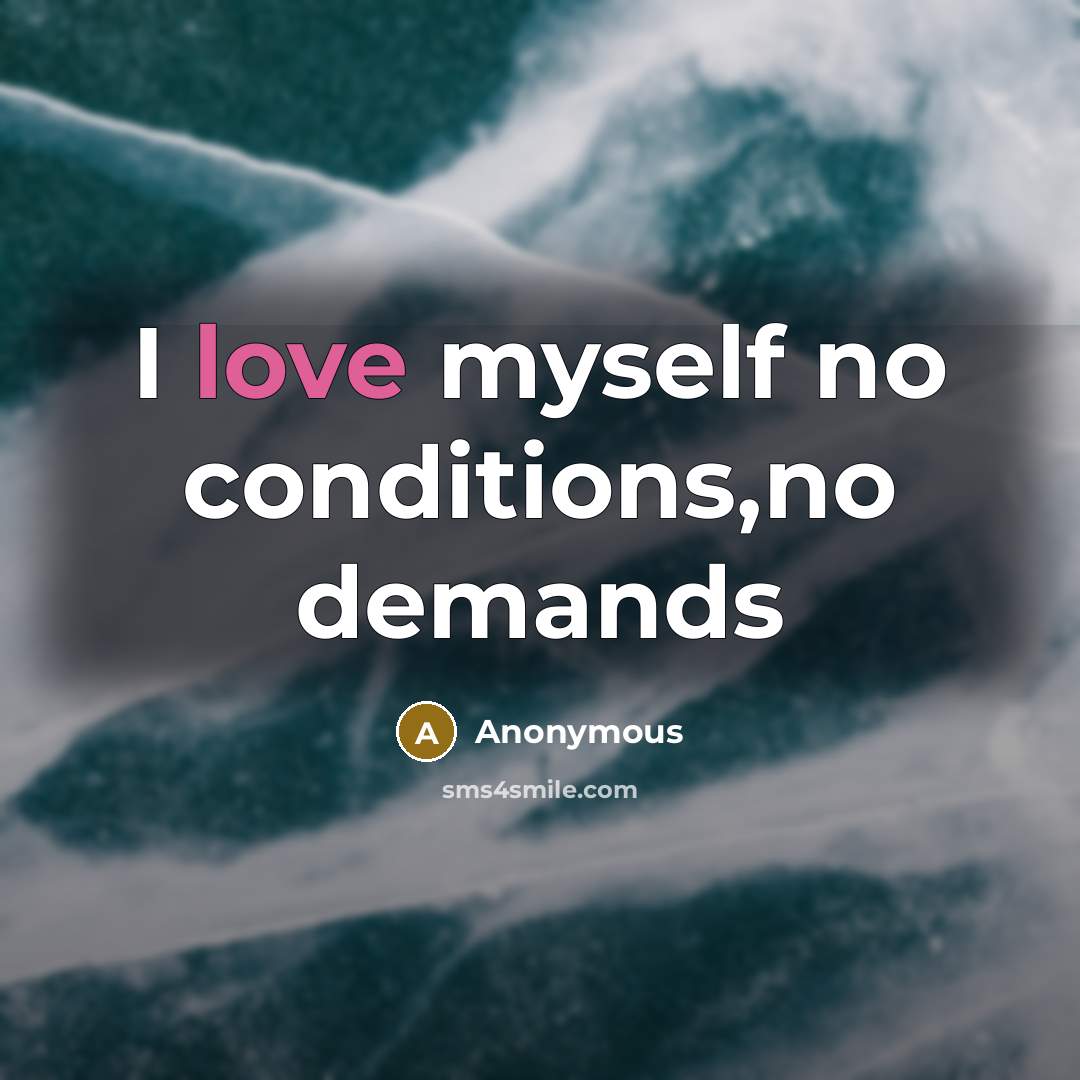 “I love myself no conditions,no demands” quote by Anonymous