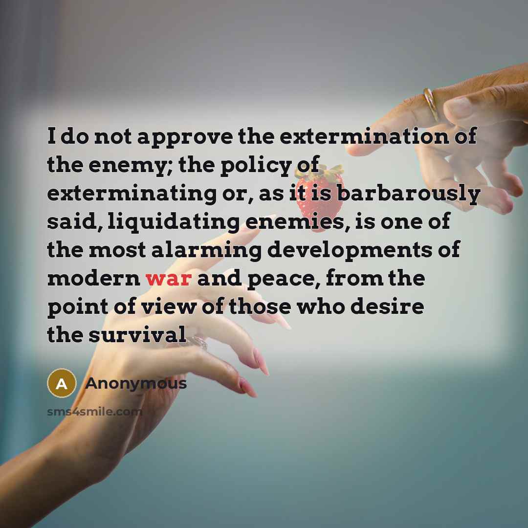 “I do not approve the extermination of the enemy; the…” quote by Anonymous