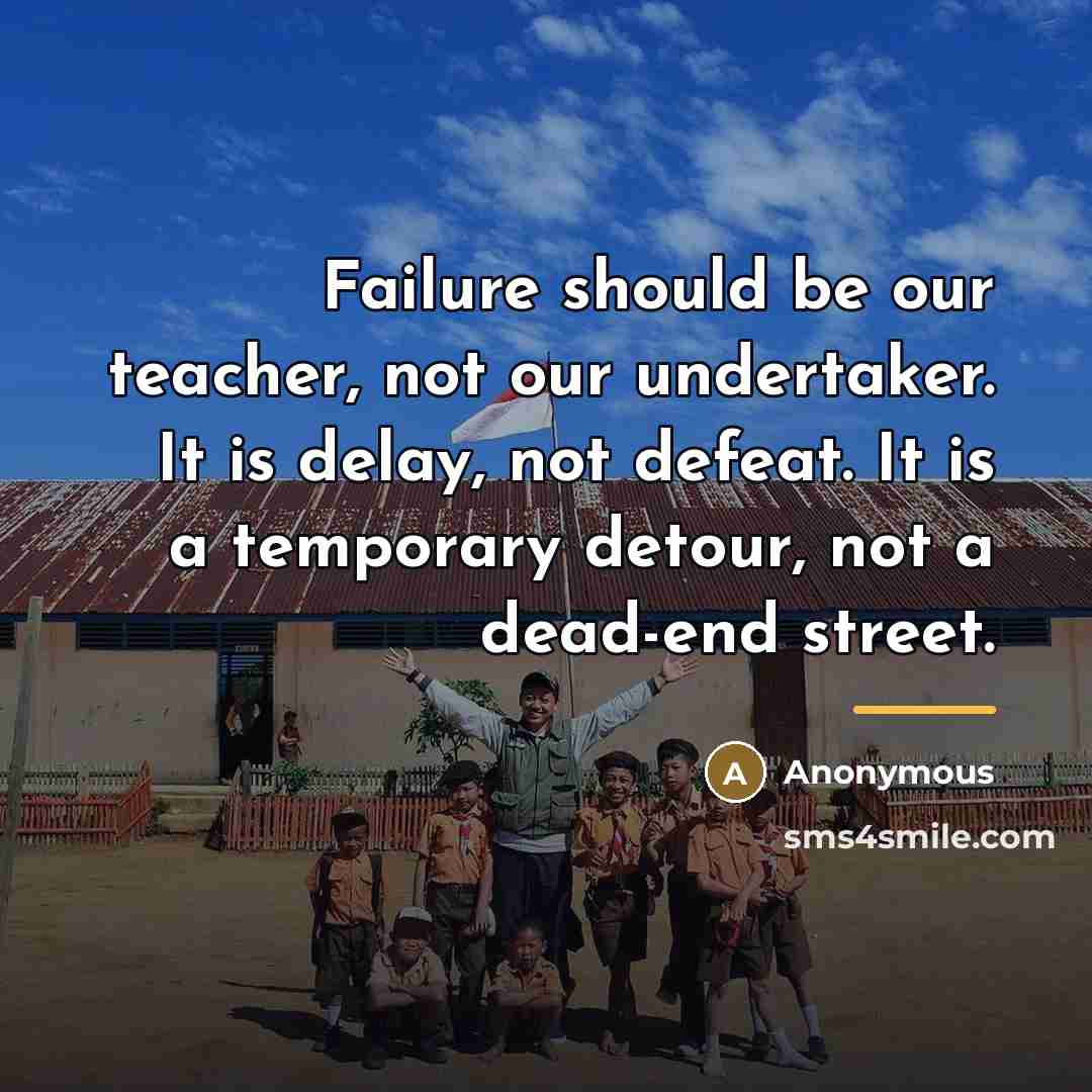 “Failure should be our teacher, not our undertaker. It is…” quote by Anonymous