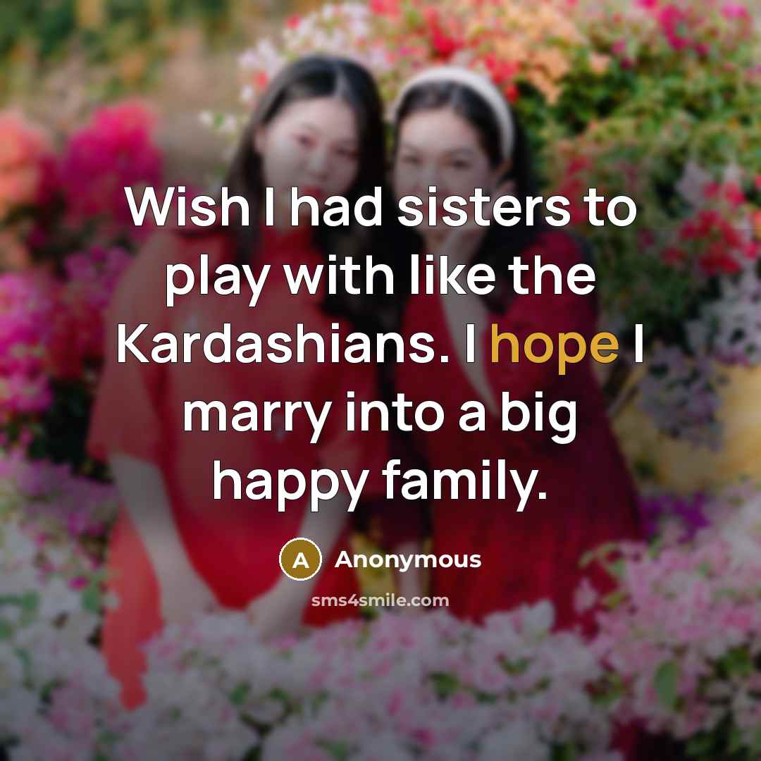 “Wish I had sisters to play with like the Kardashians.…” quote by Anonymous
