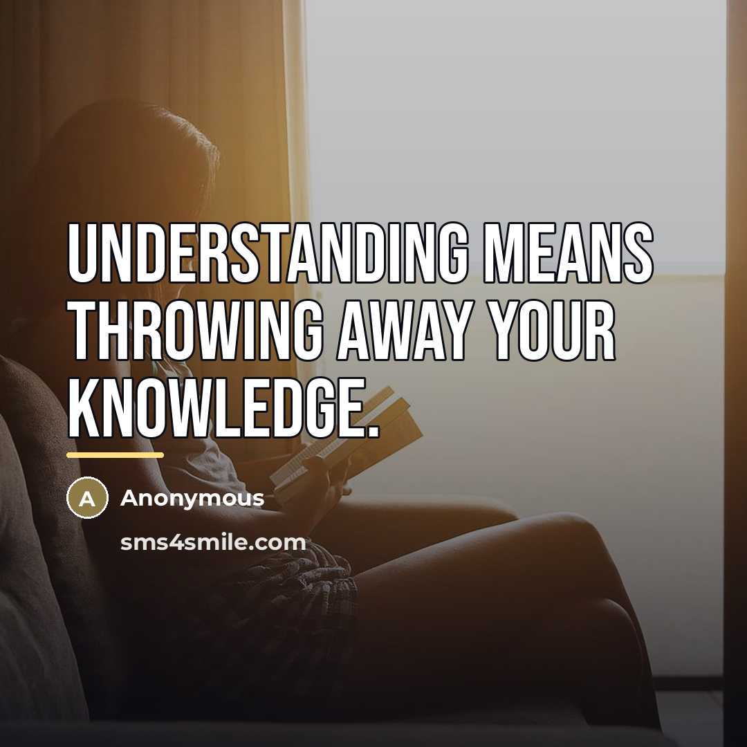 “Understanding means throwing away your knowledge.…” quote by Anonymous
