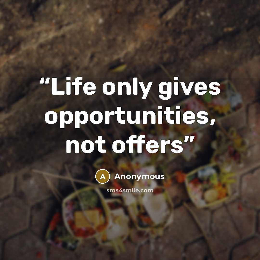“Life only gives opportunities, not offers” quote by Anonymous