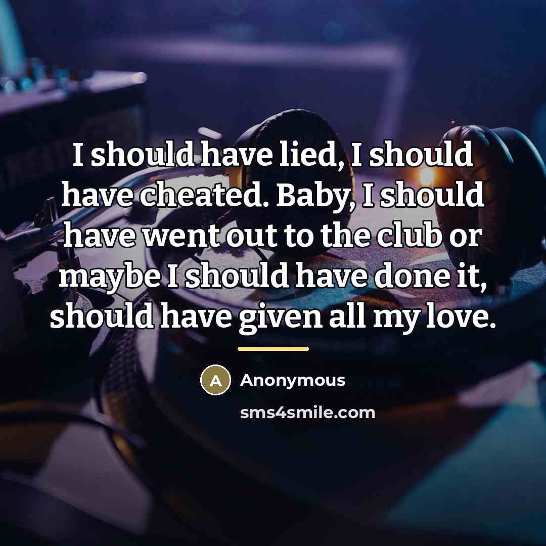 “I should have lied, I should have cheated. Baby, I…” quote by Anonymous